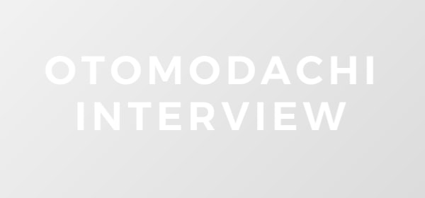 OTOMODACHI INTERVIEW